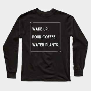 Wake Up Pour Coffee Water Plants Long Sleeve T-Shirt